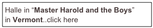 Halle in “Master Harold and the Boys” 
in Vermont..click here