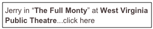 Jerry in “The Full Monty” at West Virginia Public Theatre...click here