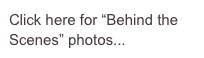 Click here for “Behind the Scenes” photos...