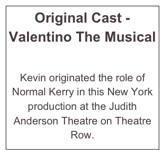 Original Cast - Valentino The Musical


Kevin originated the role of Normal Kerry in this New York production at the Judith Anderson Theatre on Theatre Row.